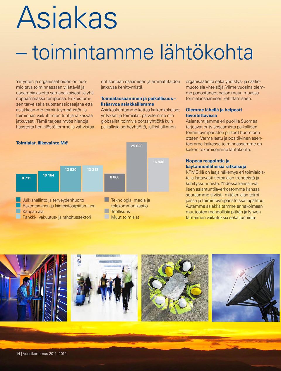 Tämä tarjoaa myös hienoja haasteita henkilöstöllemme ja vahvistaa Toimialat, liikevaihto M entisestään osaamisen ja ammattitaidon jatkuvaa kehittymistä.
