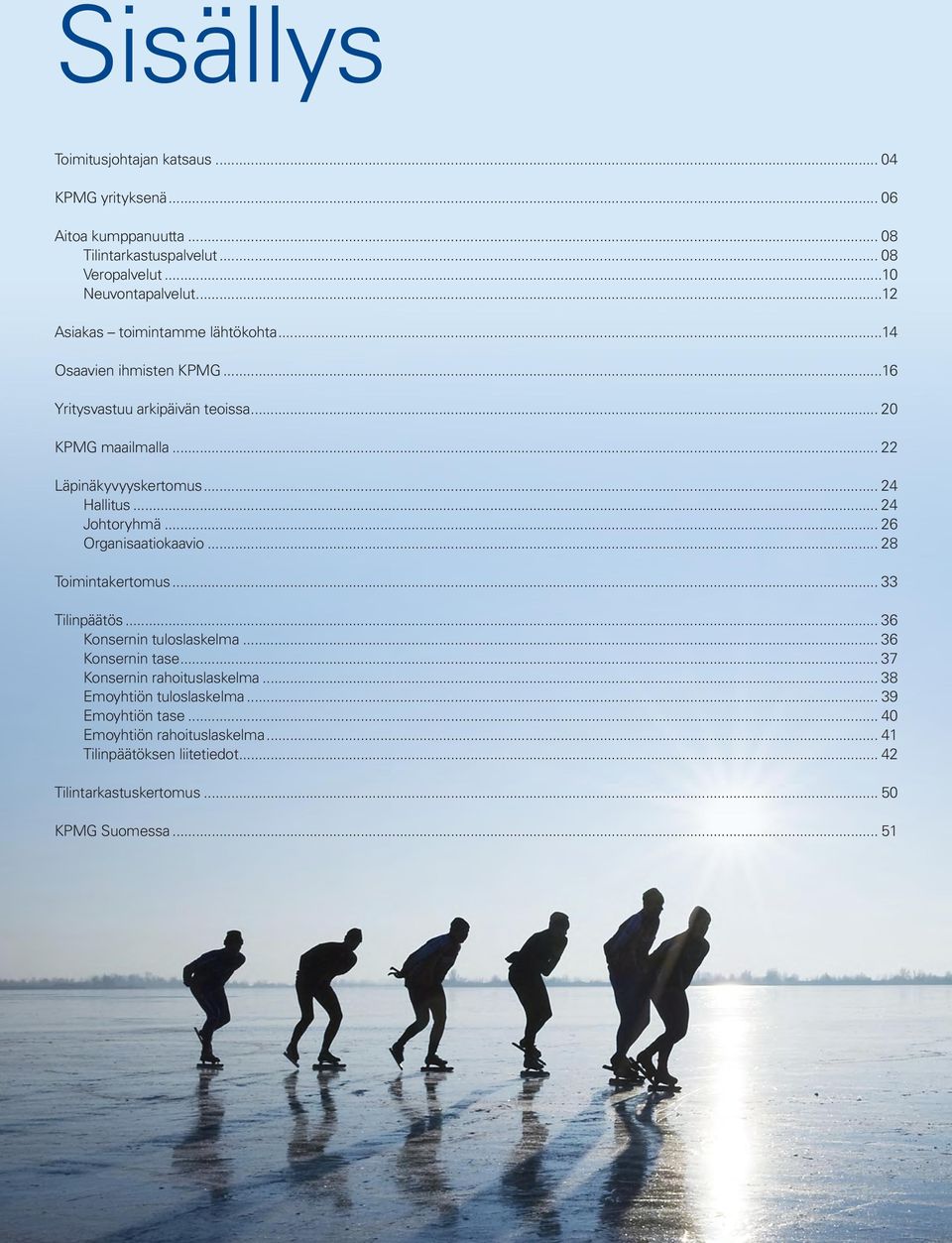 .. 24 Johtoryhmä... 26 Organisaatiokaavio... 28 Toimintakertomus... 33 Tilinpäätös... 36 Konsernin tuloslaskelma... 36 Konsernin tase.