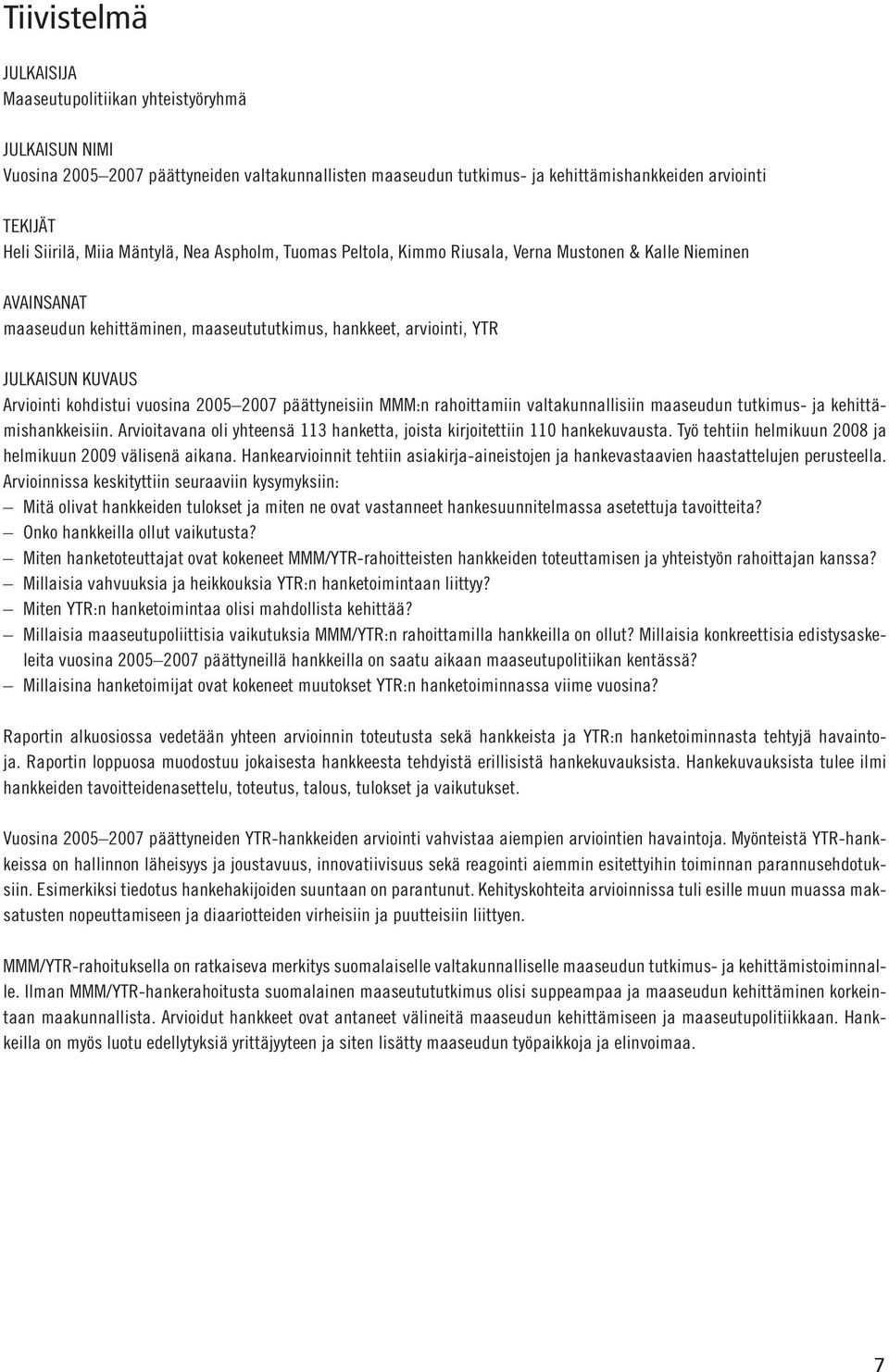 kohdistui vuosina 2005 2007 päättyneisiin MMM:n rahoittamiin valtakunnallisiin maaseudun tutkimus- ja kehittämishankkeisiin.