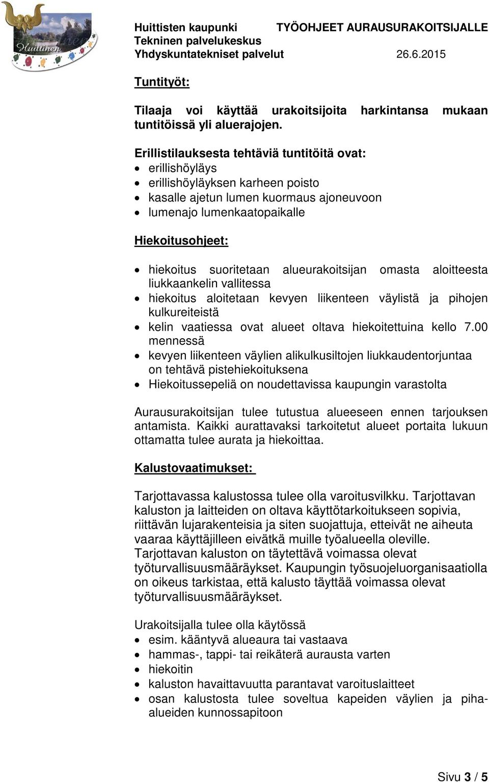 suoritetaan alueurakoitsijan omasta aloitteesta liukkaankelin vallitessa hiekoitus aloitetaan kevyen liikenteen väylistä ja pihojen kulkureiteistä kelin vaatiessa ovat alueet oltava hiekoitettuina