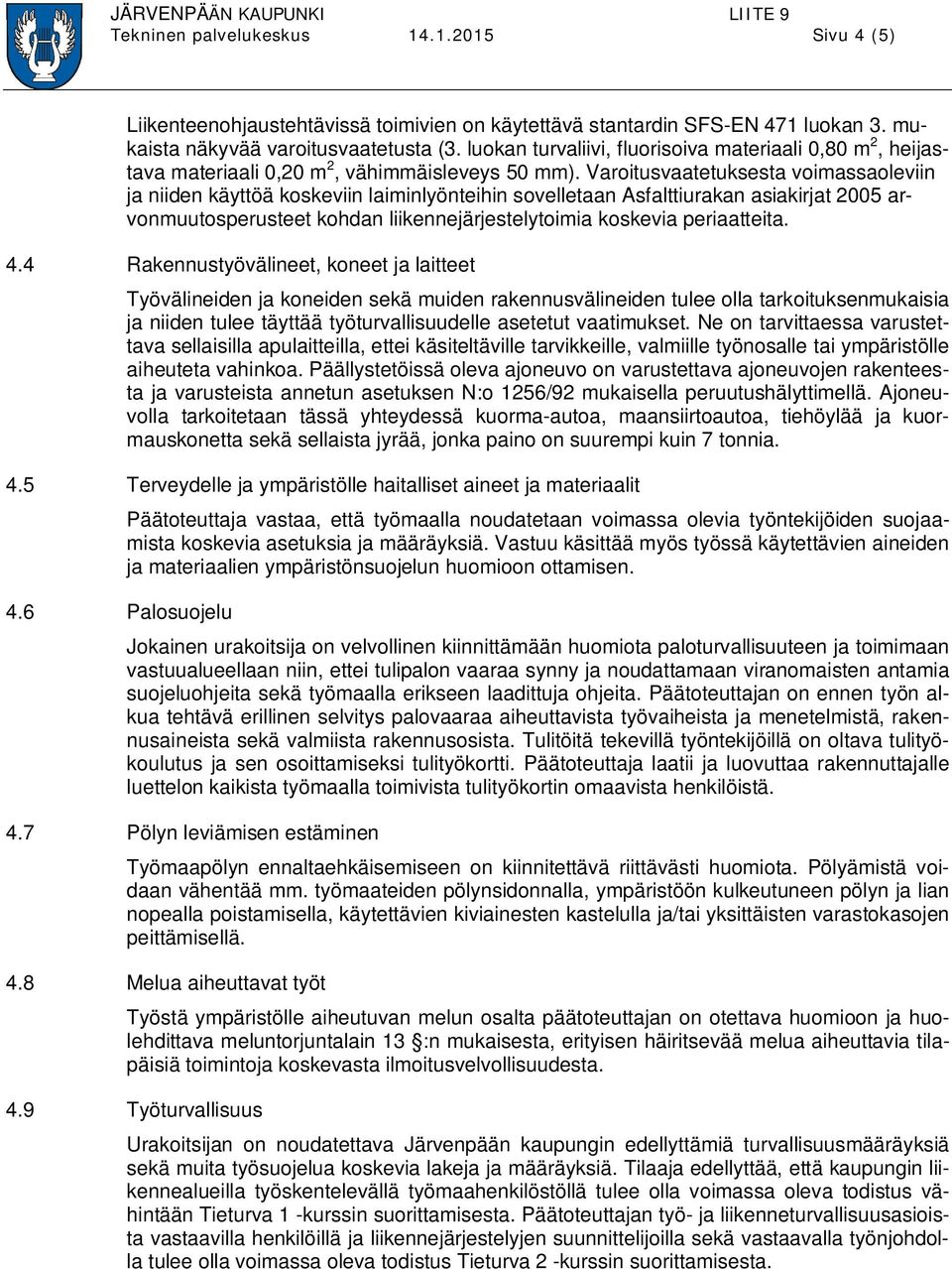 Varoitusvaatetuksesta voimassaoleviin ja niiden käyttöä koskeviin laiminlyönteihin sovelletaan Asfalttiurakan asiakirjat 2005 arvonmuutosperusteet kohdan liikennejärjestelytoimia koskevia