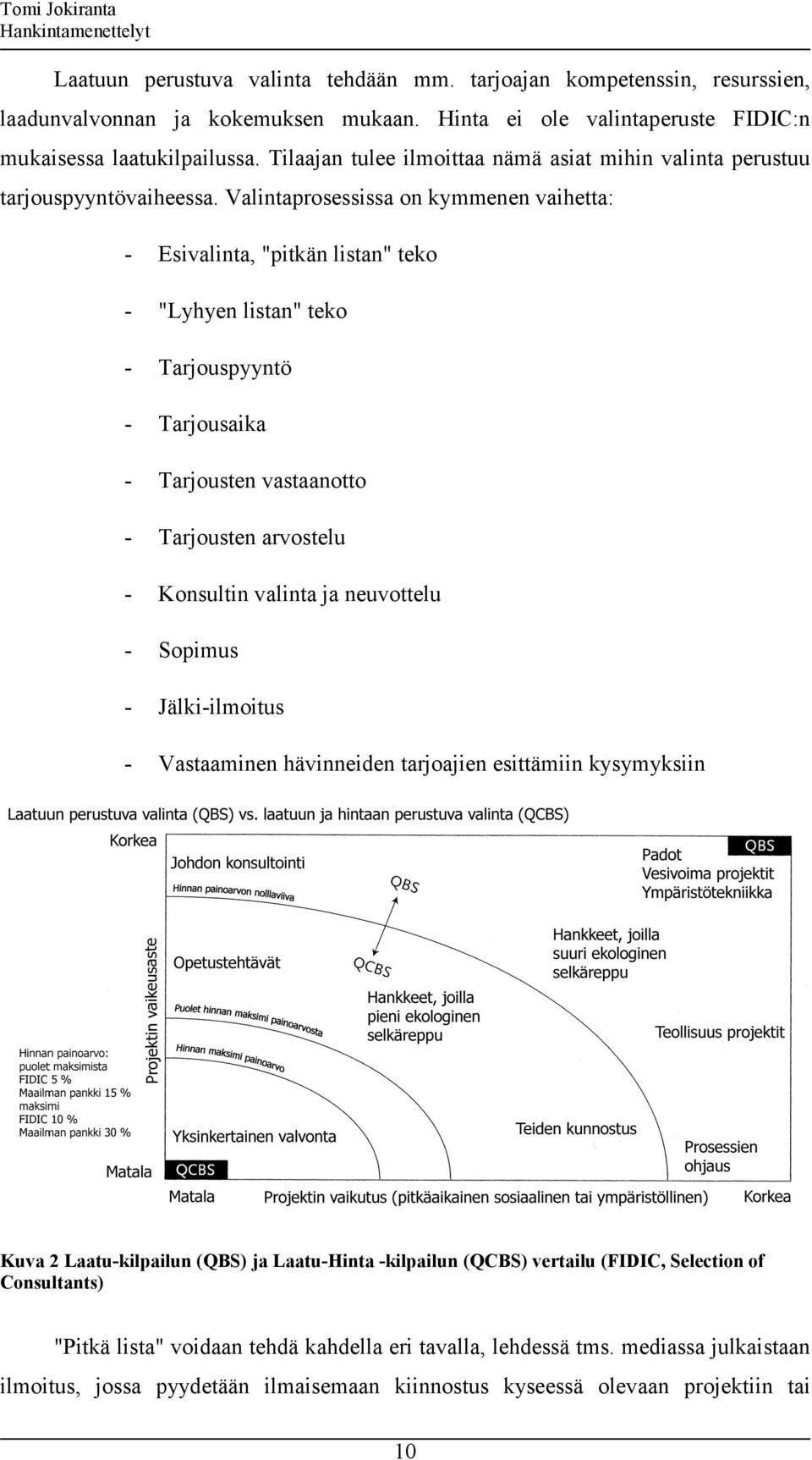 Valintaprosessissa on kymmenen vaihetta: - Esivalinta, "pitkän listan" teko - "Lyhyen listan" teko - Tarjouspyyntö - Tarjousaika - Tarjousten vastaanotto - Tarjousten arvostelu - Konsultin valinta ja