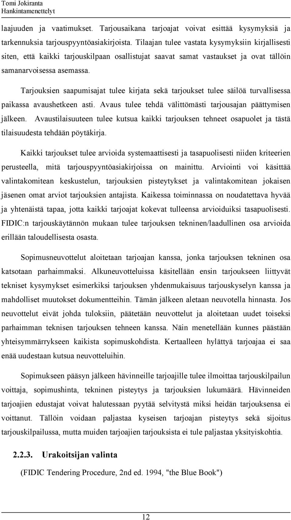 Tarjouksien saapumisajat tulee kirjata sekä tarjoukset tulee säilöä turvallisessa paikassa avaushetkeen asti. Avaus tulee tehdä välittömästi tarjousajan päättymisen jälkeen.