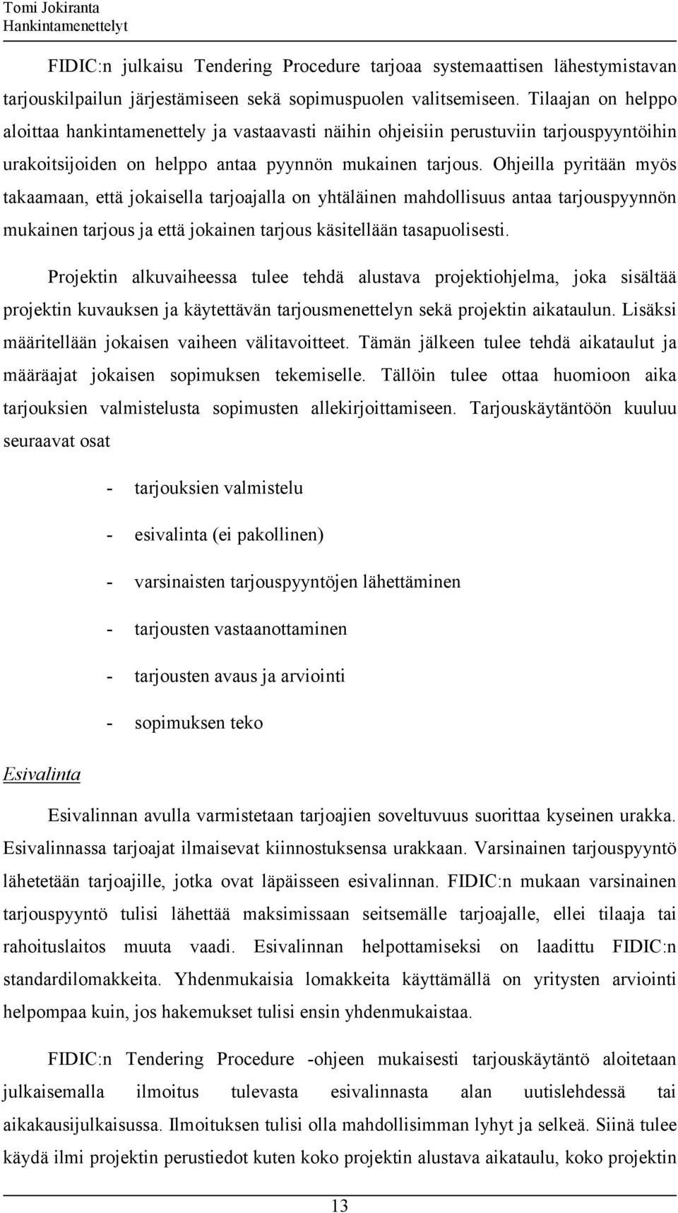 Ohjeilla pyritään myös takaamaan, että jokaisella tarjoajalla on yhtäläinen mahdollisuus antaa tarjouspyynnön mukainen tarjous ja että jokainen tarjous käsitellään tasapuolisesti.