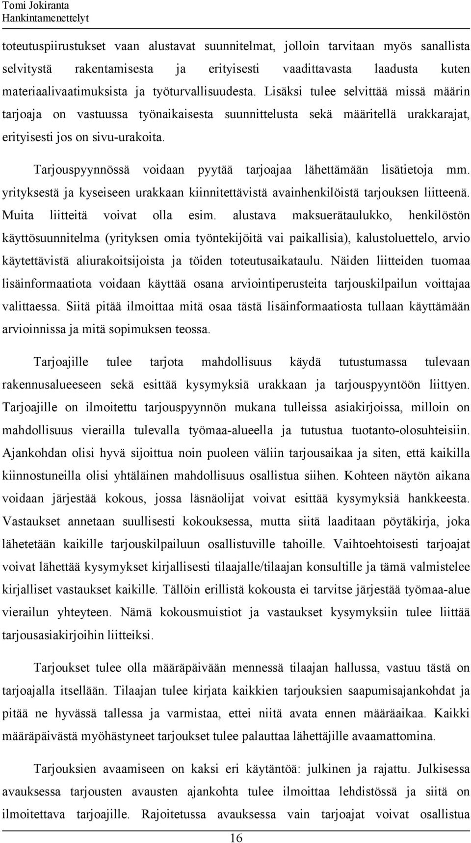 Tarjouspyynnössä voidaan pyytää tarjoajaa lähettämään lisätietoja mm. yrityksestä ja kyseiseen urakkaan kiinnitettävistä avainhenkilöistä tarjouksen liitteenä. Muita liitteitä voivat olla esim.