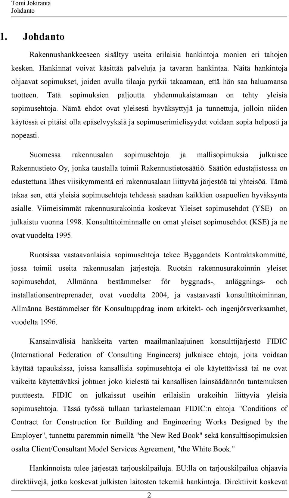 Nämä ehdot ovat yleisesti hyväksyttyjä ja tunnettuja, jolloin niiden käytössä ei pitäisi olla epäselvyyksiä ja sopimuserimielisyydet voidaan sopia helposti ja nopeasti.