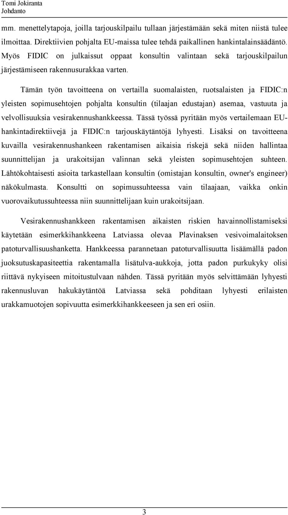 Tämän työn tavoitteena on vertailla suomalaisten, ruotsalaisten ja FIDIC:n yleisten sopimusehtojen pohjalta konsultin (tilaajan edustajan) asemaa, vastuuta ja velvollisuuksia vesirakennushankkeessa.