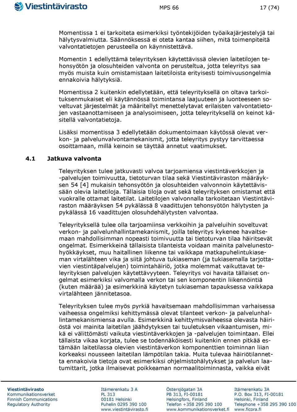 Momentin 1 edellyttämä teleyrityksen käytettävissä olevien laitetilojen tehonsyötön ja olosuhteiden valvonta on perusteltua, jotta teleyritys saa myös muista kuin omistamistaan laitetiloista