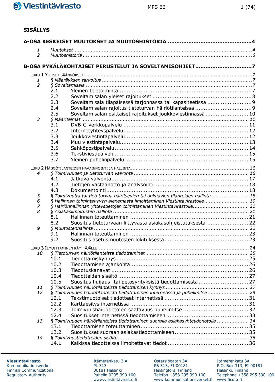 4 Soveltamisalan rajoitus tietoturvan häiriötilanteissa... 9 2.5 Soveltamisalan osittaiset rajoitukset joukkoviestinnässä... 10 3 Määritelmät... 11 3.1 DVB-C-verkkopalvelu... 11 3.2 Internetyhteyspalvelu.