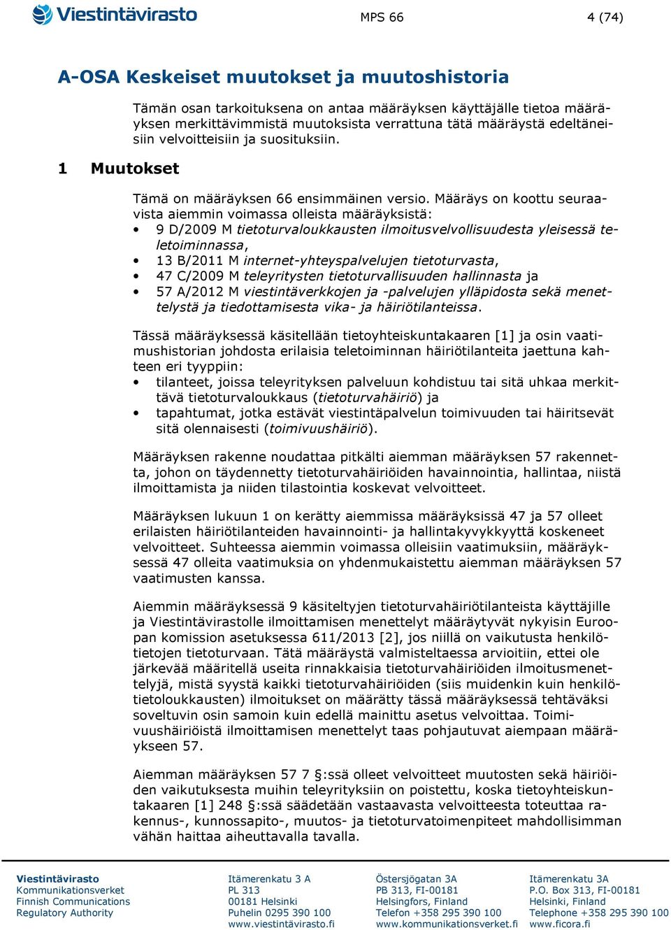 Määräys on koottu seuraavista aiemmin voimassa olleista määräyksistä: 9 D/2009 M tietoturvaloukkausten ilmoitusvelvollisuudesta yleisessä teletoiminnassa, 13 B/2011 M internet-yhteyspalvelujen