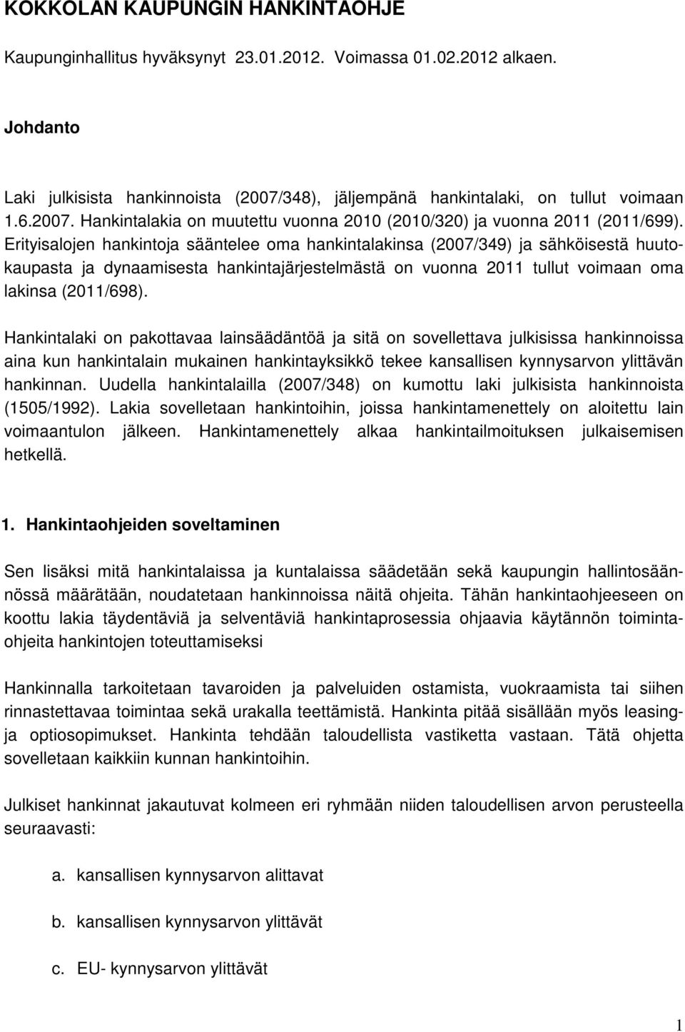 Erityisalojen hankintoja sääntelee oma hankintalakinsa (2007/349) ja sähköisestä huutokaupasta ja dynaamisesta hankintajärjestelmästä on vuonna 2011 tullut voimaan oma lakinsa (2011/698).