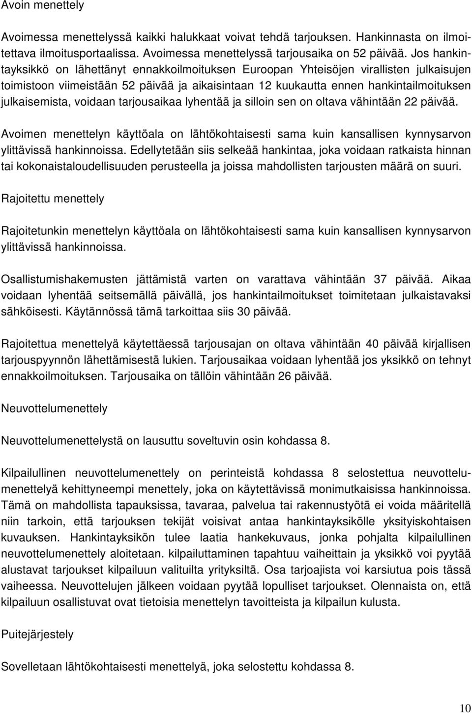 voidaan tarjousaikaa lyhentää ja silloin sen on oltava vähintään 22 päivää. Avoimen menettelyn käyttöala on lähtökohtaisesti sama kuin kansallisen kynnysarvon ylittävissä hankinnoissa.