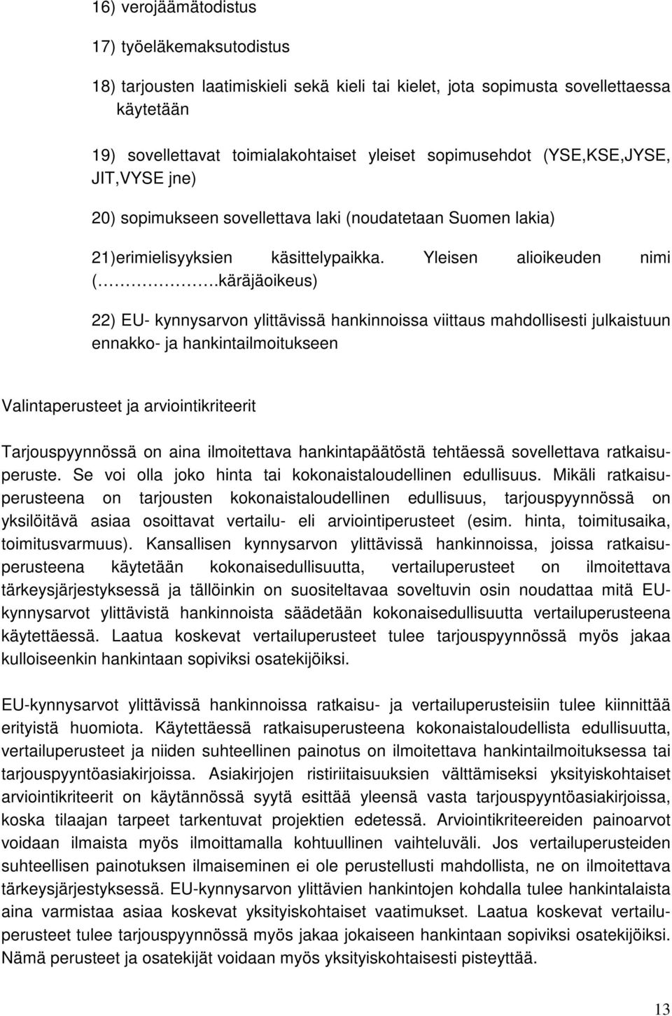 käräjäoikeus) 22) EU- kynnysarvon ylittävissä hankinnoissa viittaus mahdollisesti julkaistuun ennakko- ja hankintailmoitukseen Valintaperusteet ja arviointikriteerit Tarjouspyynnössä on aina