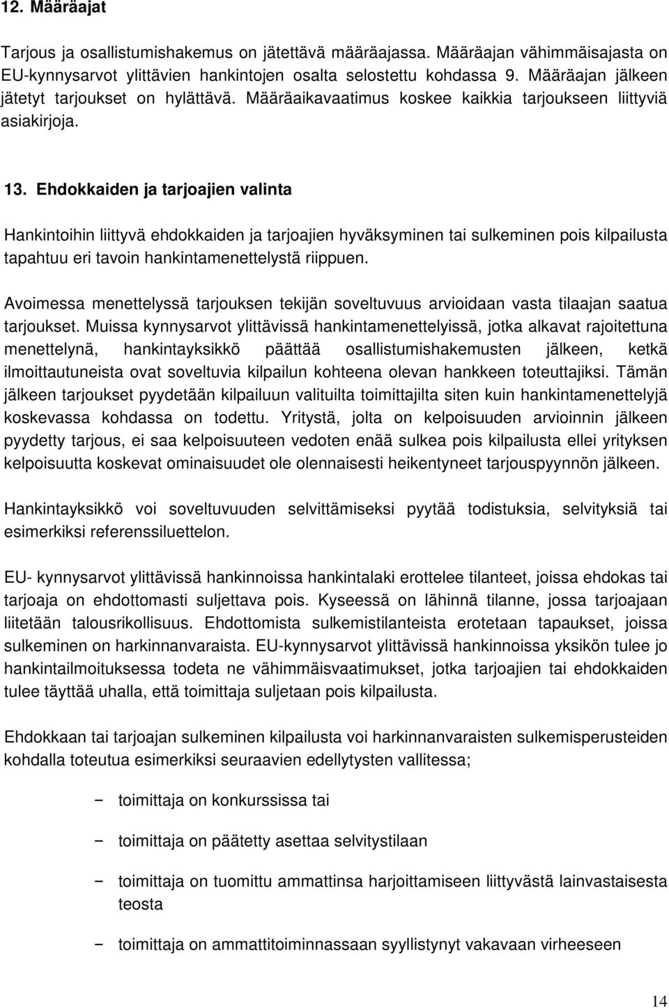 Ehdokkaiden ja tarjoajien valinta Hankintoihin liittyvä ehdokkaiden ja tarjoajien hyväksyminen tai sulkeminen pois kilpailusta tapahtuu eri tavoin hankintamenettelystä riippuen.