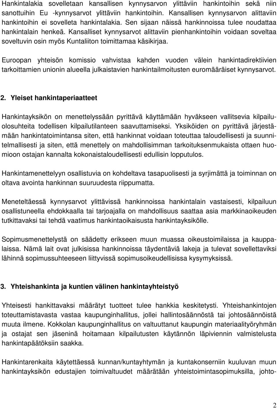 Kansalliset kynnysarvot alittaviin pienhankintoihin voidaan soveltaa soveltuvin osin myös Kuntaliiton toimittamaa käsikirjaa.