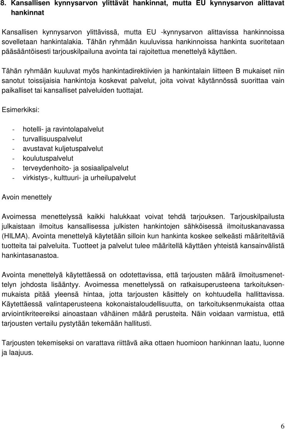 Tähän ryhmään kuuluvat myös hankintadirektiivien ja hankintalain liitteen B mukaiset niin sanotut toissijaisia hankintoja koskevat palvelut, joita voivat käytännössä suorittaa vain paikalliset tai