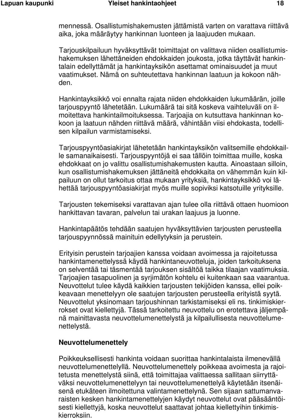 ominaisuudet ja muut vaatimukset. Nämä on suhteutettava hankinnan laatuun ja kokoon nähden. Hankintayksikkö voi ennalta rajata niiden ehdokkaiden lukumäärän, joille tarjouspyyntö lähetetään.