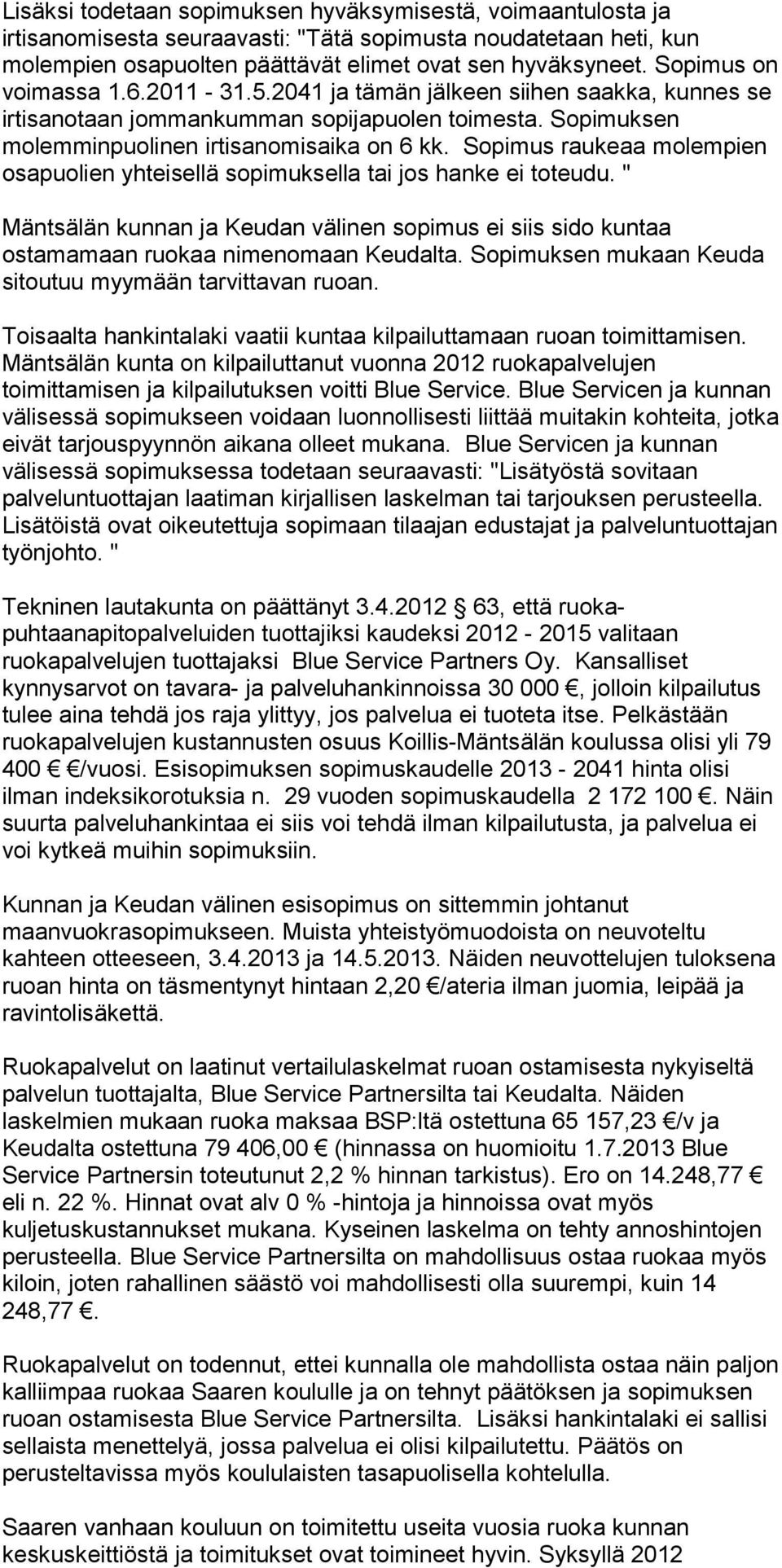 Sopimus raukeaa molempien osapuolien yhteisellä sopimuksella tai jos hanke ei toteudu. " Mäntsälän kunnan ja Keudan välinen sopimus ei siis sido kuntaa ostamamaan ruokaa nimenomaan Keudalta.