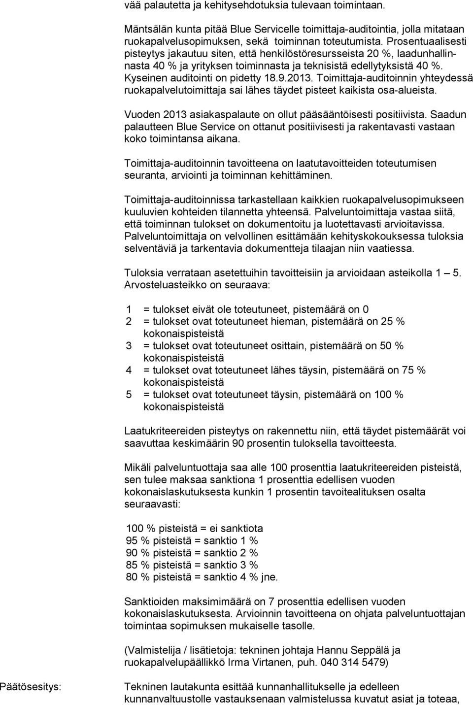 2013. Toimittaja-auditoinnin yhteydessä ruokapalvelutoimittaja sai lähes täydet pisteet kaikista osa-alueista. Vuoden 2013 asiakaspalaute on ollut pääsääntöisesti positiivista.