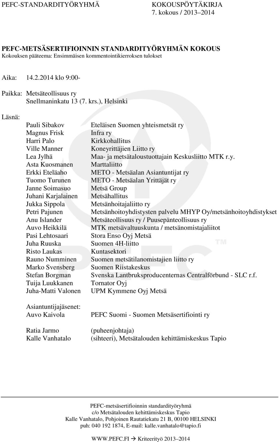 Islander Auvo Heikkilä Pasi Lehtosaari Juha Ruuska Risto Laukas Rauno Numminen Marko Svensberg Stefan Borgman Tuija Luukkanen Juha-Matti Valonen Asiantuntijajäsenet: Auvo Kaivola Ratia Jarmo Kalle