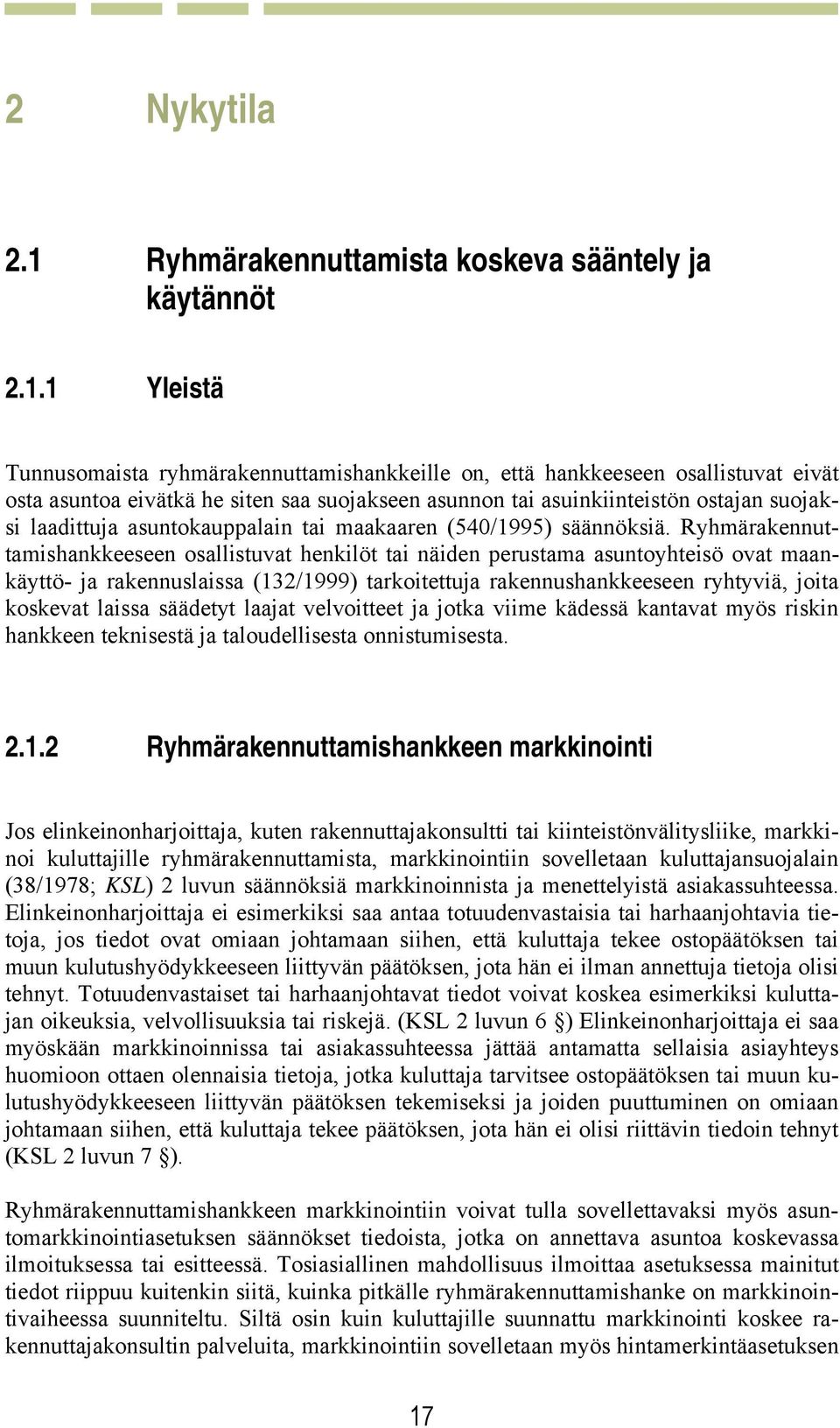 1 Yleistä Tunnusomaista ryhmärakennuttamishankkeille on, että hankkeeseen osallistuvat eivät osta asuntoa eivätkä he siten saa suojakseen asunnon tai asuinkiinteistön ostajan suojaksi laadittuja