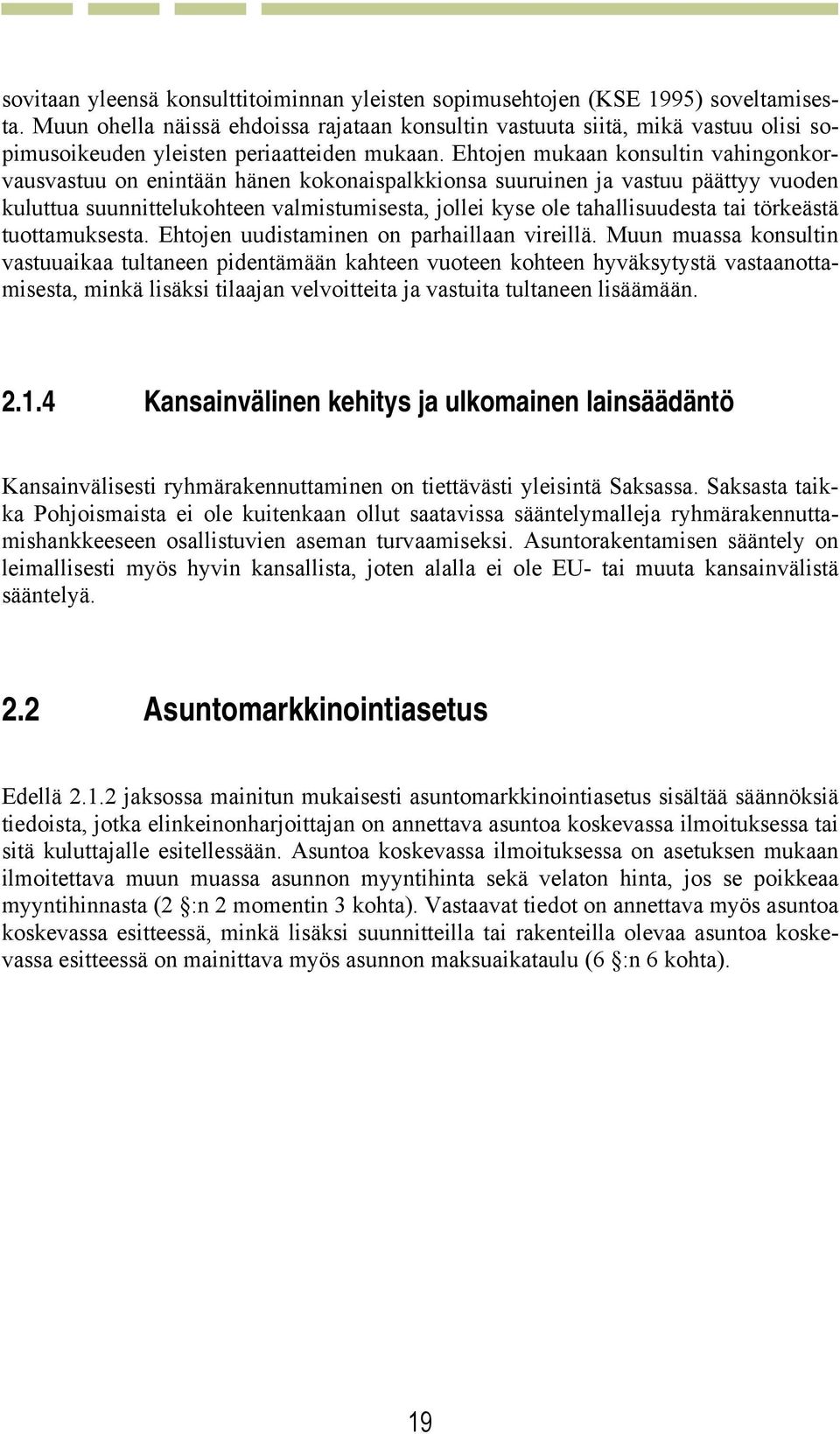 Ehtojen mukaan konsultin vahingonkorvausvastuu on enintään hänen kokonaispalkkionsa suuruinen ja vastuu päättyy vuoden kuluttua suunnittelukohteen valmistumisesta, jollei kyse ole tahallisuudesta tai