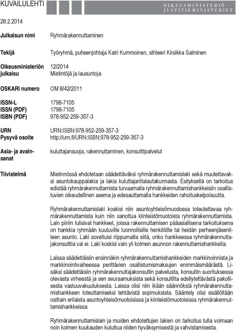 fi/urn:isbn:978-952-259-357-3 kuluttajansuoja, rakennuttaminen, konsulttipalvelut Mietinnössä ehdotetaan säädettäväksi ryhmärakennuttamislaki sekä muutettavaksi asuntokauppalakia ja lakia