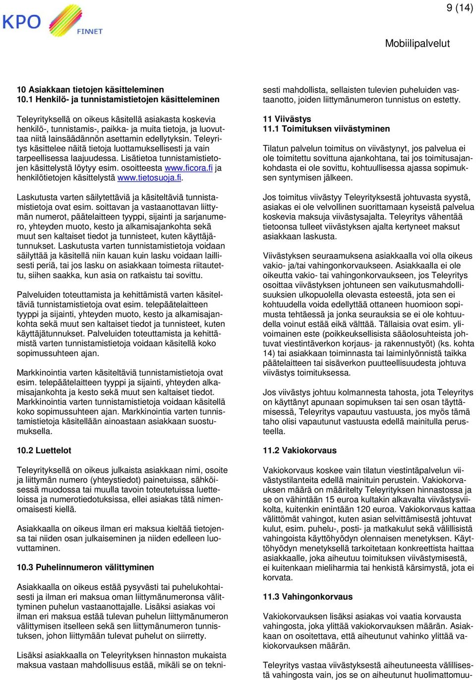 edellytyksin. Teleyritys käsittelee näitä tietoja luottamuksellisesti ja vain tarpeellisessa laajuudessa. Lisätietoa tunnistamistietojen käsittelystä löytyy esim. osoitteesta www.ficora.