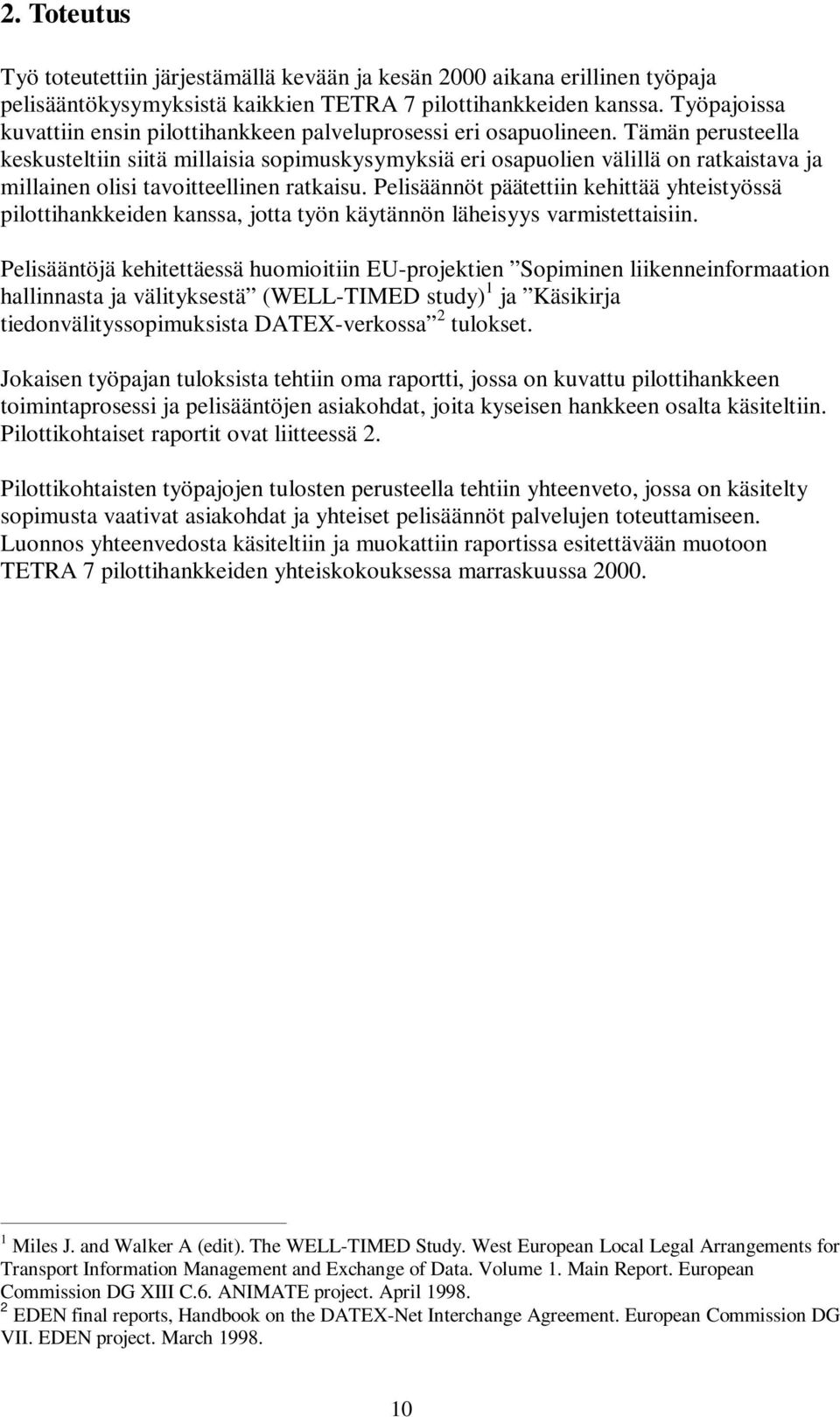 Tämän perusteella keskusteltiin siitä millaisia sopimuskysymyksiä eri osapuolien välillä on ratkaistava ja millainen olisi tavoitteellinen ratkaisu.