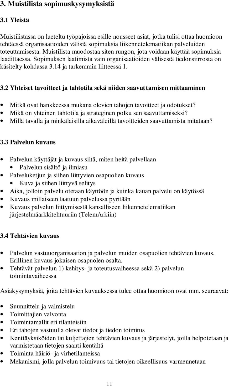 Muistilista muodostaa siten rungon, jota voidaan käyttää sopimuksia laadittaessa. Sopimuksen laatimista vain organisaatioiden välisestä tiedonsiirrosta on käsitelty kohdassa 3.