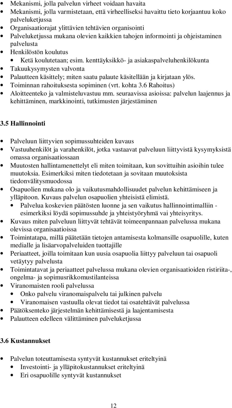 kenttäyksikkö- ja asiakaspalveluhenkilökunta Takuukysymysten valvonta Palautteen käsittely; miten saatu palaute käsitellään ja kirjataan ylös. Toiminnan rahoituksesta sopiminen (vrt. kohta 3.