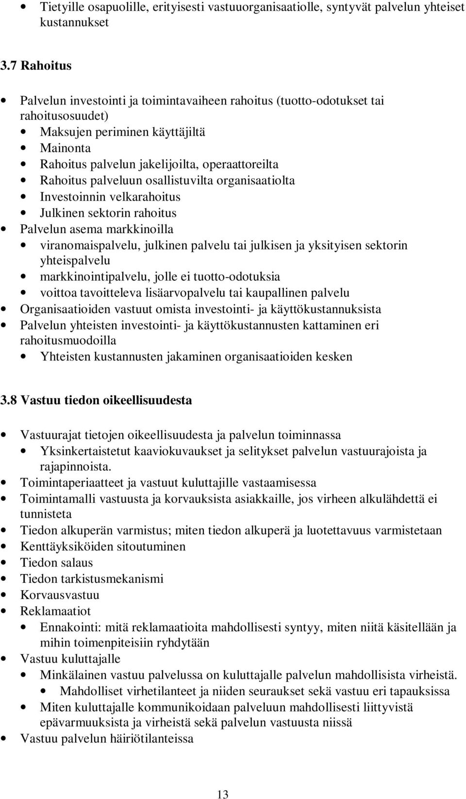 palveluun osallistuvilta organisaatiolta Investoinnin velkarahoitus Julkinen sektorin rahoitus Palvelun asema markkinoilla viranomaispalvelu, julkinen palvelu tai julkisen ja yksityisen sektorin