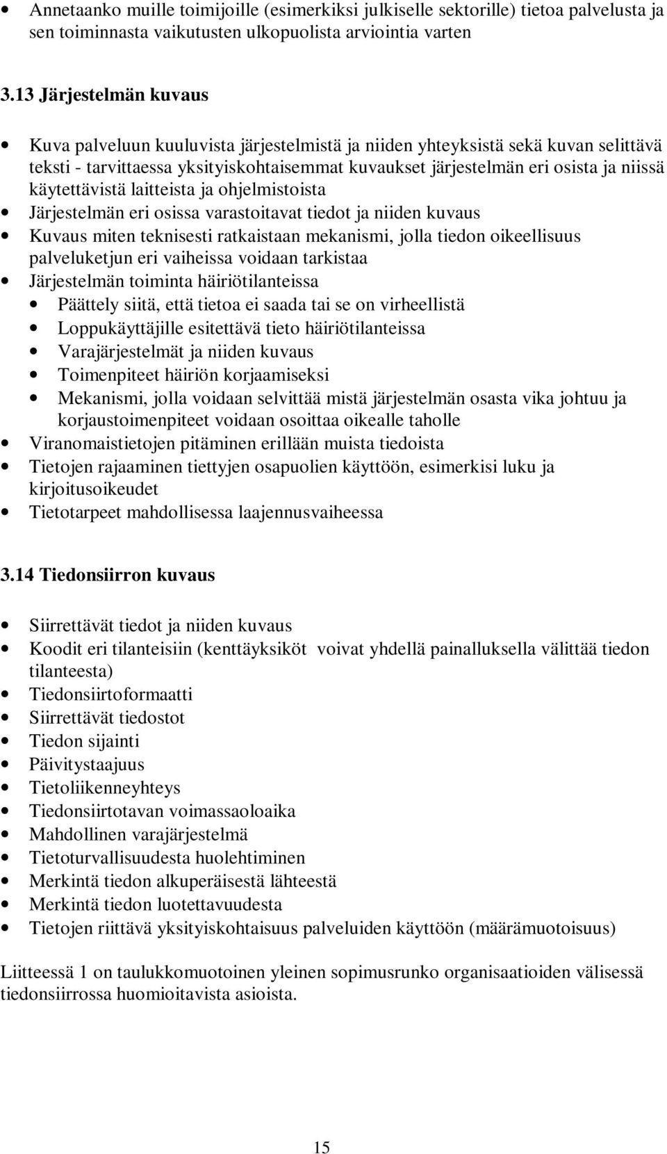 käytettävistä laitteista ja ohjelmistoista Järjestelmän eri osissa varastoitavat tiedot ja niiden kuvaus Kuvaus miten teknisesti ratkaistaan mekanismi, jolla tiedon oikeellisuus palveluketjun eri