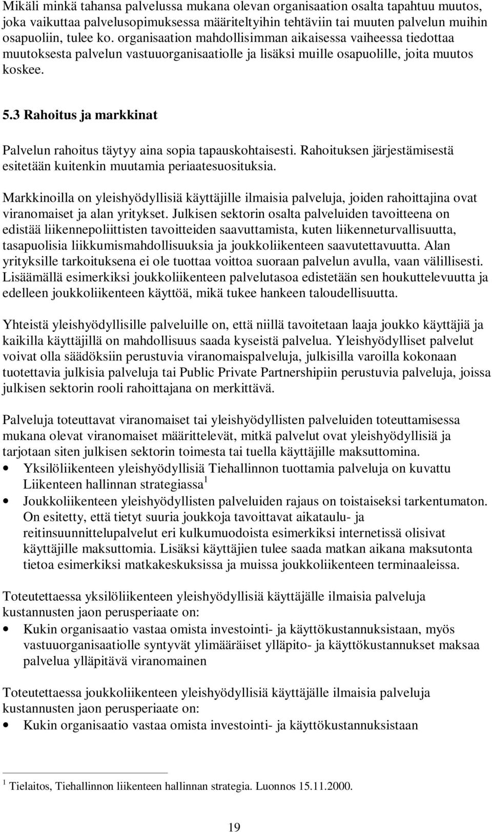 3 Rahoitus ja markkinat Palvelun rahoitus täytyy aina sopia tapauskohtaisesti. Rahoituksen järjestämisestä esitetään kuitenkin muutamia periaatesuosituksia.