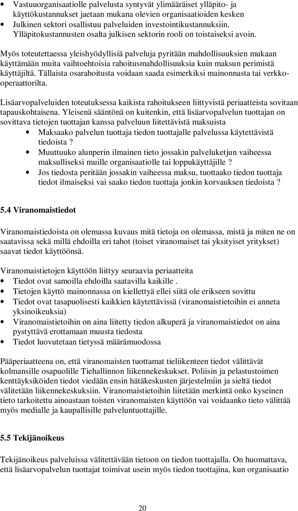 Myös toteutettaessa yleishyödyllisiä palveluja pyritään mahdollisuuksien mukaan käyttämään muita vaihtoehtoisia rahoitusmahdollisuuksia kuin maksun perimistä käyttäjiltä.