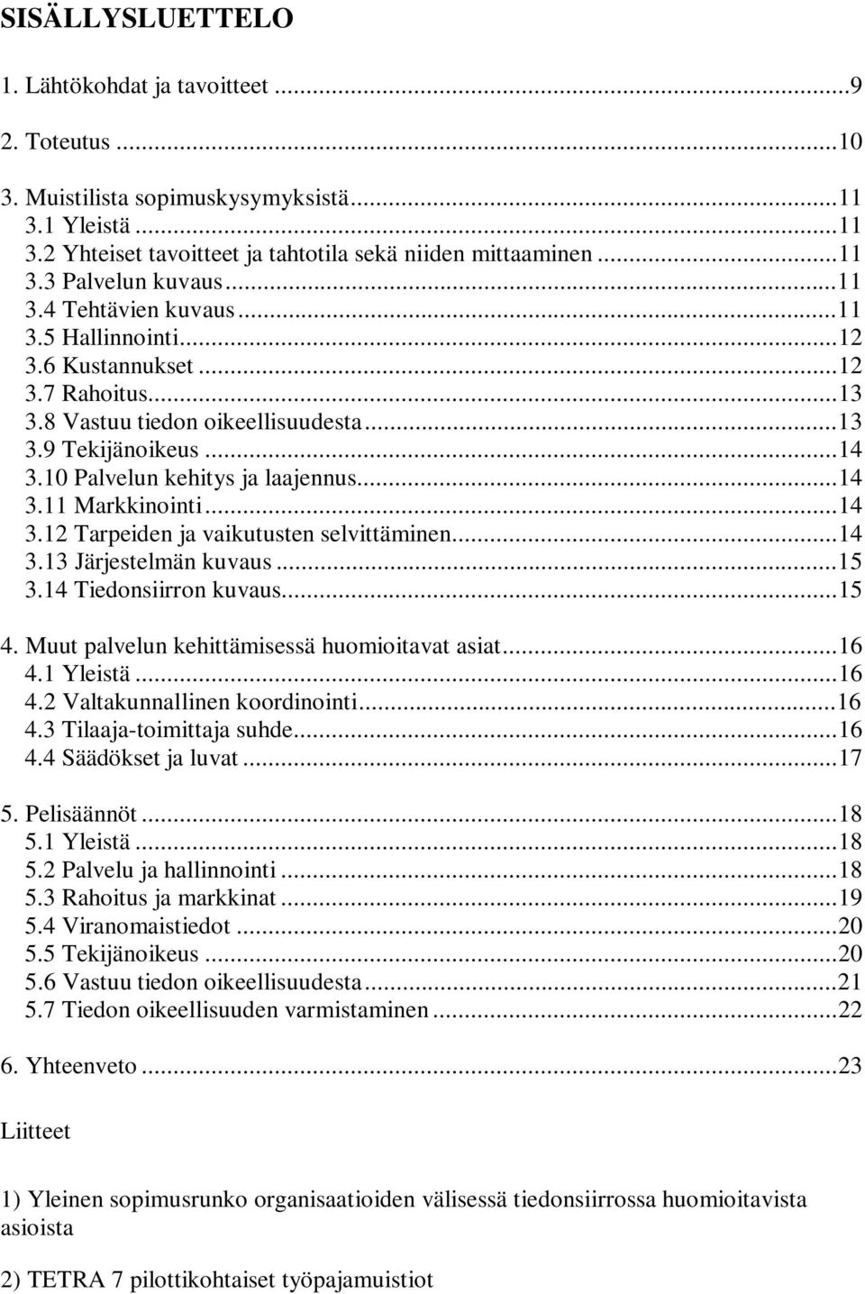 ..14 3.12 Tarpeiden ja vaikutusten selvittäminen...14 3.13 Järjestelmän kuvaus...15 3.14 Tiedonsiirron kuvaus...15 4. Muut palvelun kehittämisessä huomioitavat asiat...16 4.