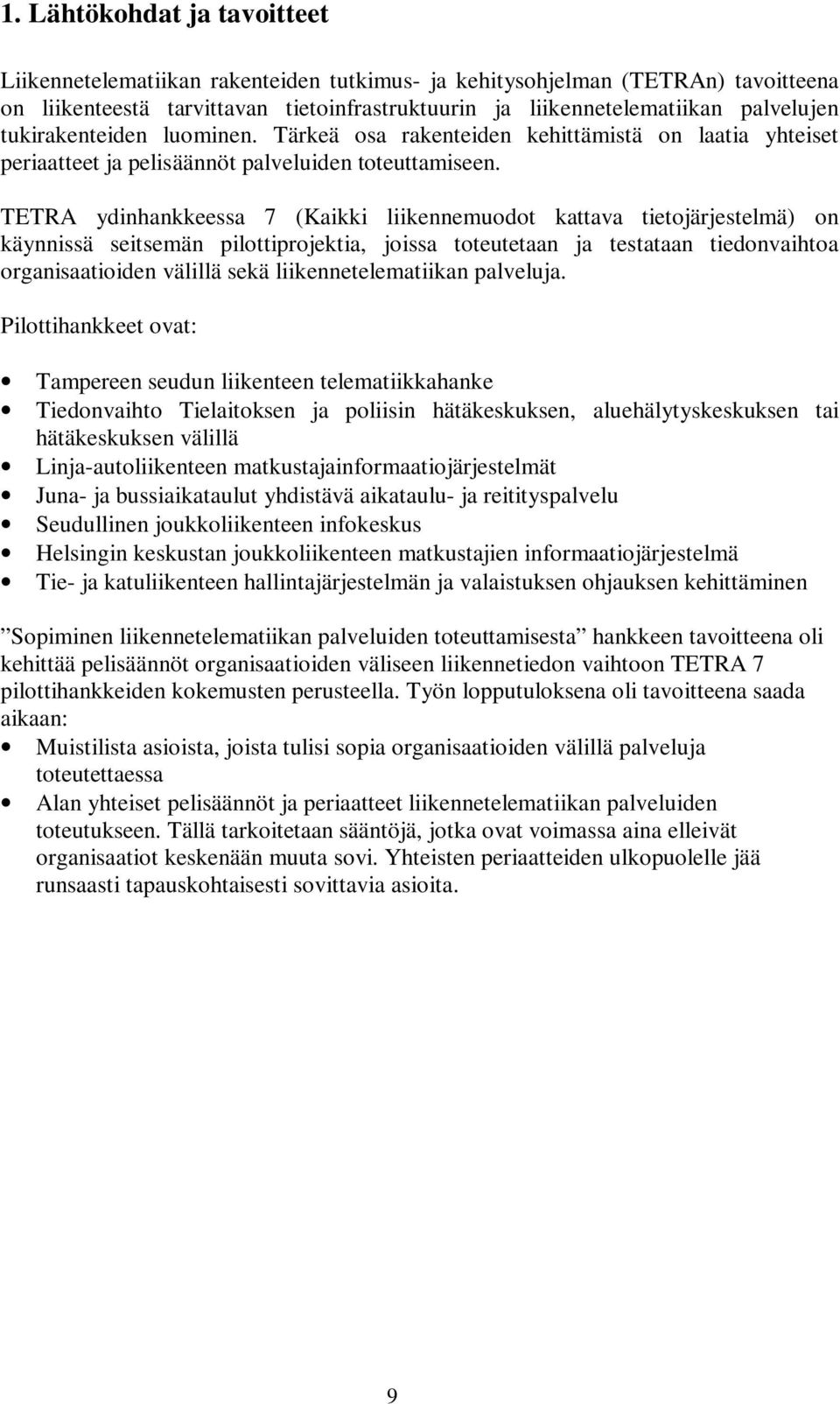 TETRA ydinhankkeessa 7 (Kaikki liikennemuodot kattava tietojärjestelmä) on käynnissä seitsemän pilottiprojektia, joissa toteutetaan ja testataan tiedonvaihtoa organisaatioiden välillä sekä