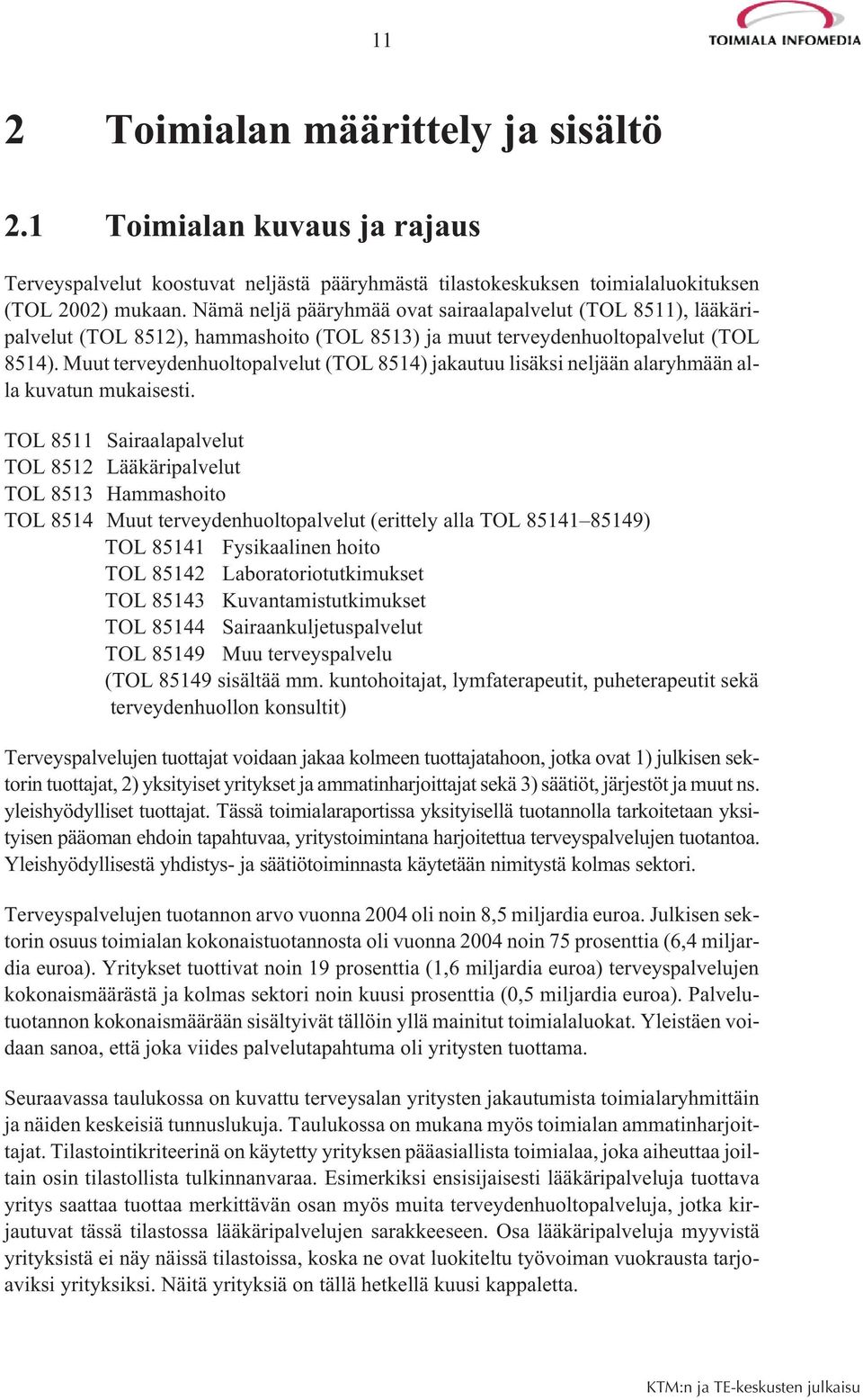 Muut terveydenhuoltopalvelut (TOL 8514) jakautuu lisäksi neljään alaryhmään alla kuvatun mukaisesti.