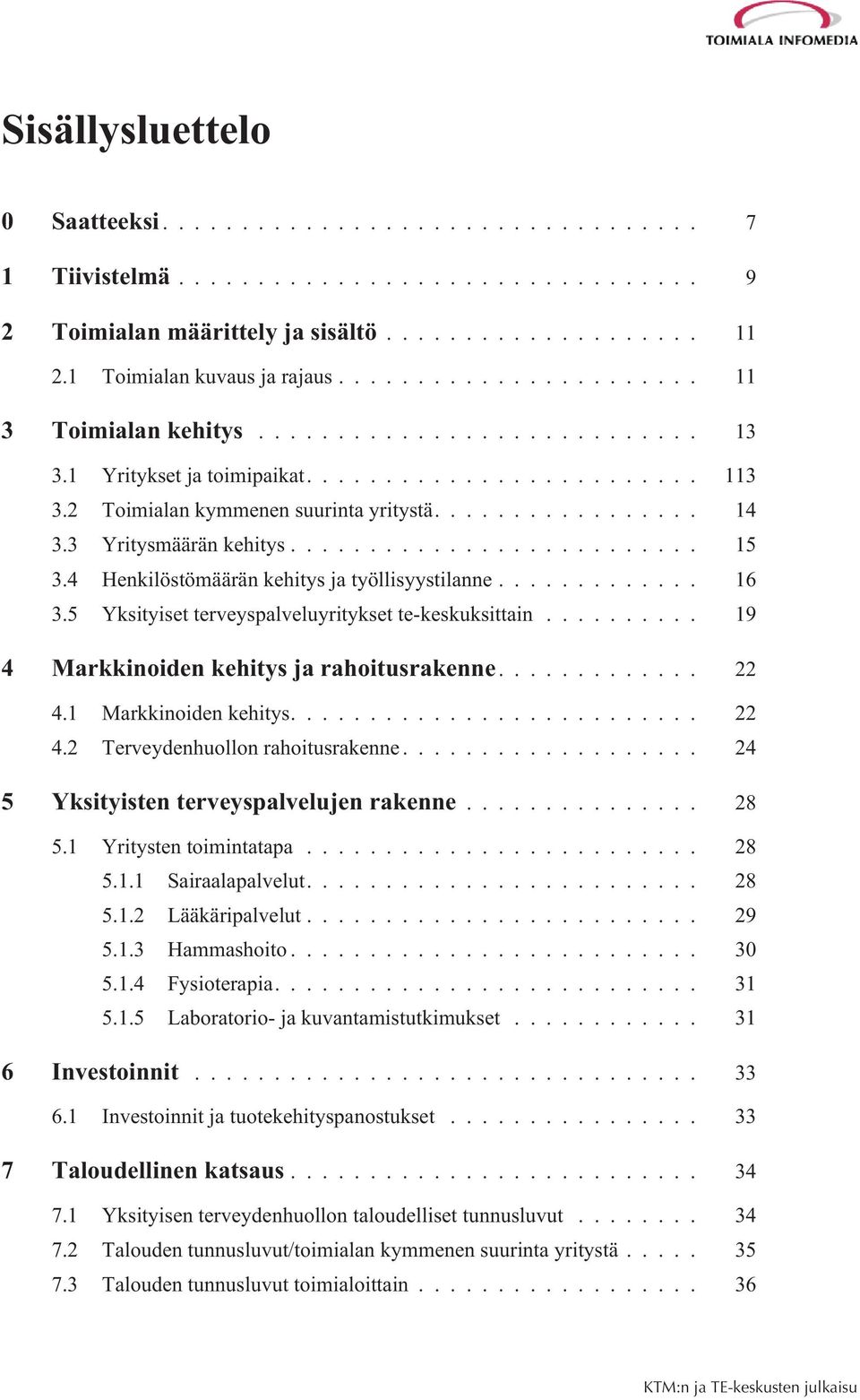 .. 19 4 Markkinoiden kehitys ja rahoitusrakenne.... 22 4.1 Markkinoiden kehitys.... 22 4.2 Terveydenhuollon rahoitusrakenne... 24 5 Yksityisten terveyspalvelujen rakenne... 28 5.