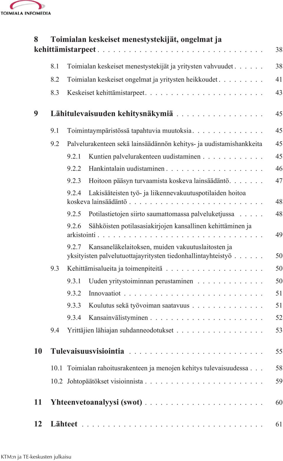 2.1 Kuntien palvelurakenteen uudistaminen... 45 9.2.2 Hankintalain uudistaminen... 46 9.2.3 Hoitoon pääsyn turvaamista koskeva lainsäädäntö.... 47 9.2.4 Lakisääteisten työ- ja liikennevakuutuspotilaiden hoitoa koskeva lainsäädäntö.