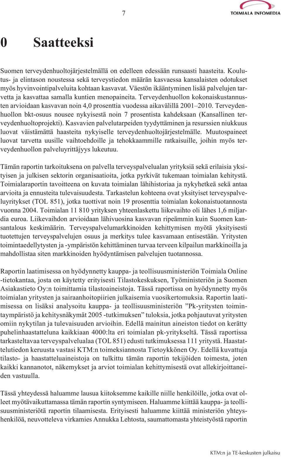 Väestön ikääntyminen lisää palvelujen tarvetta ja kasvattaa samalla kuntien menopaineita. Terveydenhuollon kokonaiskustannusten arvioidaan kasvavan noin 4,0 prosenttia vuodessa aikavälillä 2001 2010.