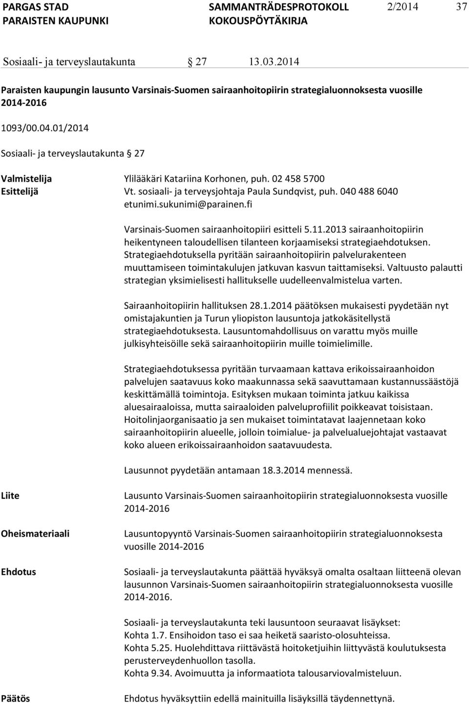 sukunimi@parainen.fi Varsinais-Suomen sairaanhoitopiiri esitteli 5.11.2013 sairaanhoitopiirin heikentyneen taloudellisen tilanteen korjaamiseksi strategiaehdotuksen.