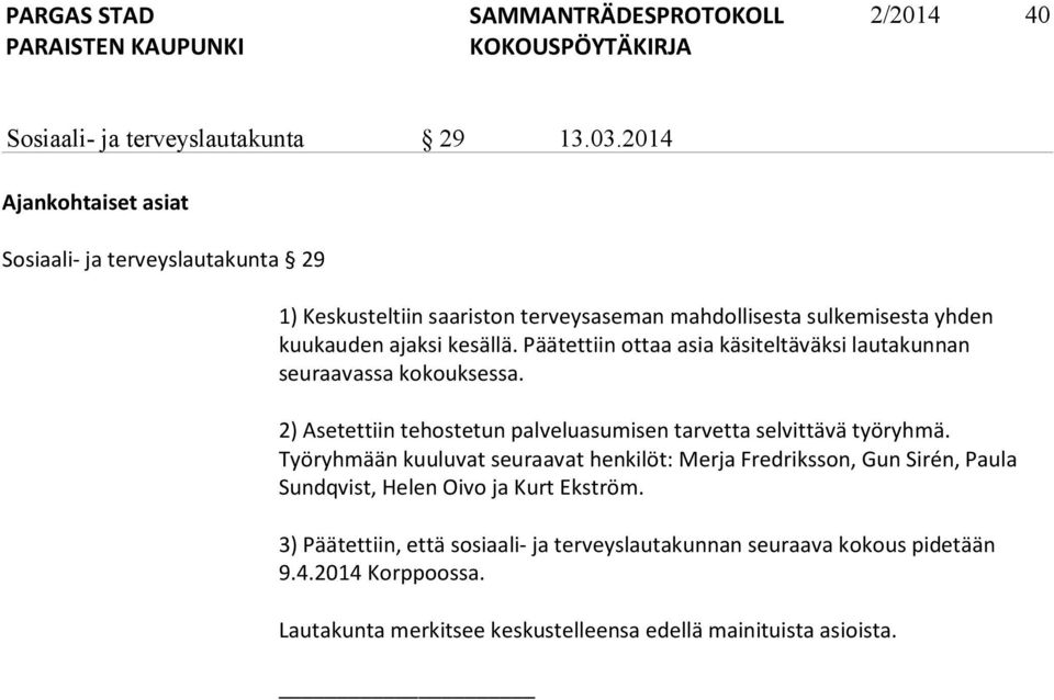 Päätettiin ottaa asia käsiteltäväksi lautakunnan seuraavassa kokouksessa. 2) Asetettiin tehostetun palveluasumisen tarvetta selvittävä työryhmä.