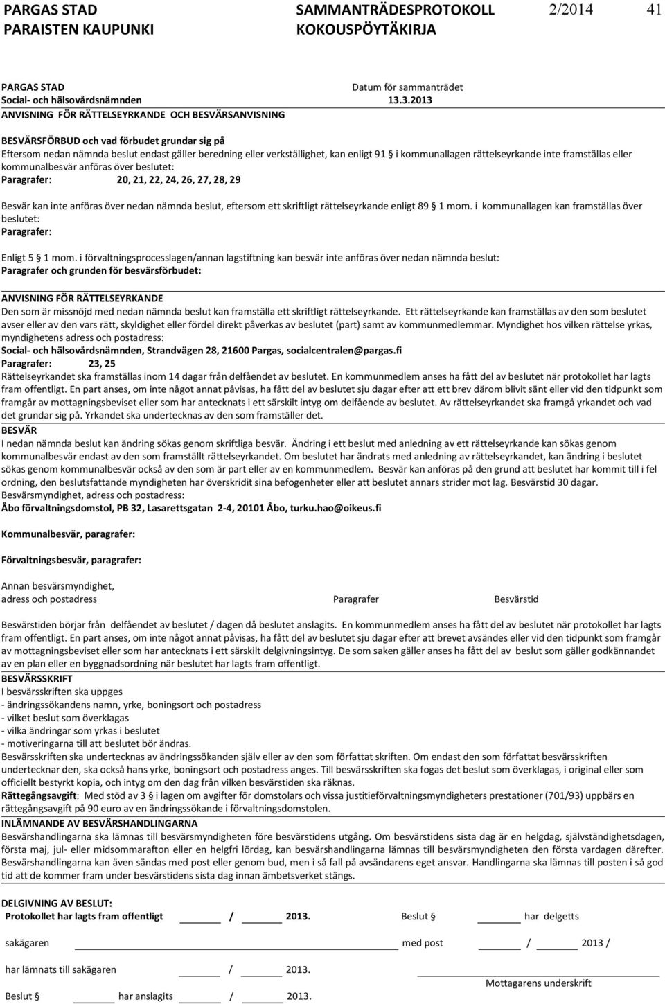 kommunallagen rättelseyrkan de inte framställas eller kommunalbesvär anföras över beslutet: Paragrafer: 20, 21, 22, 24, 26, 27, 28, 29 Besvär kan inte anföras över nedan nämnda beslut, eftersom ett