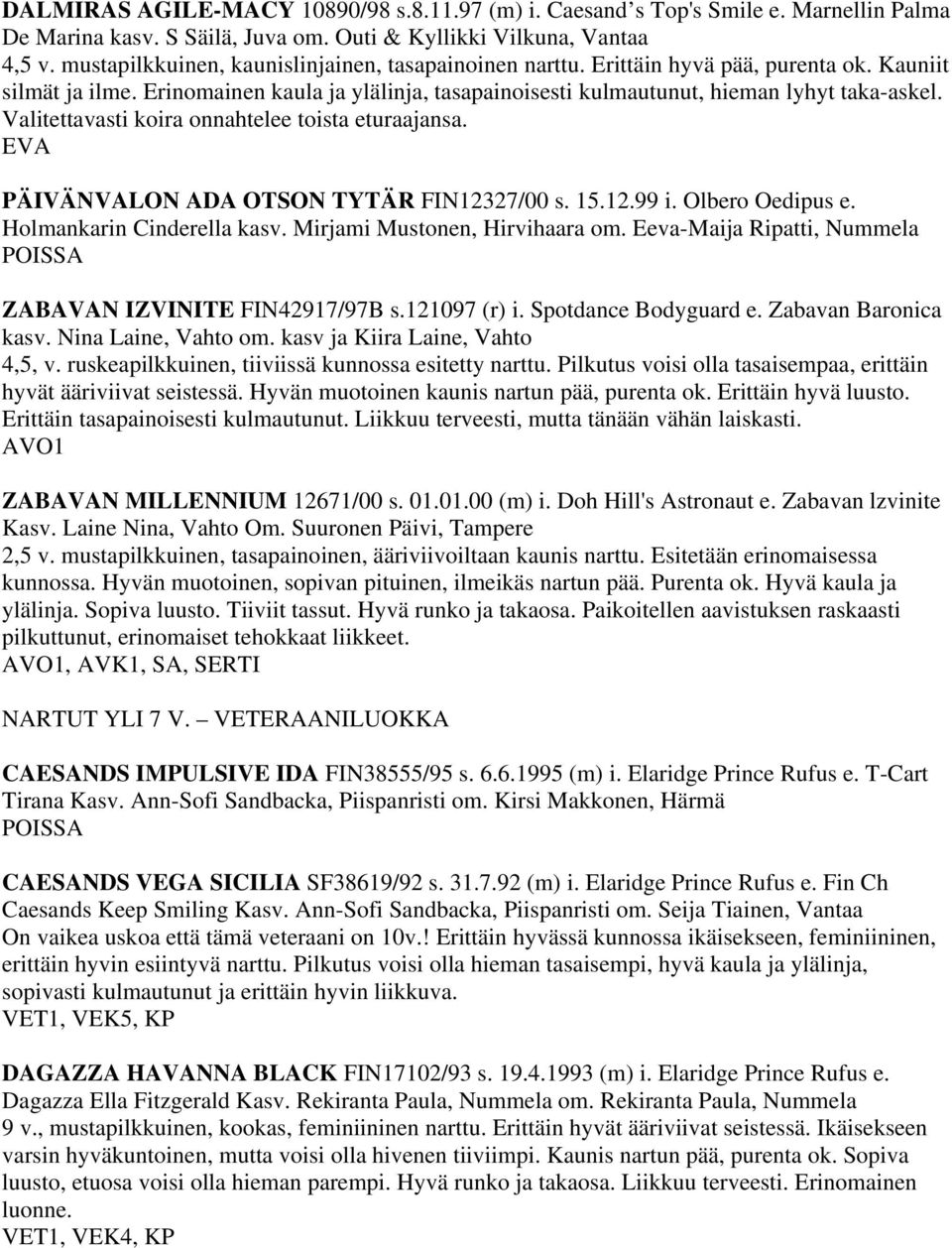 Valitettavasti koira onnahtelee toista eturaajansa. EVA PÄIVÄNVALON ADA OTSON TYTÄR FIN12327/00 s. 15.12.99 i. Olbero Oedipus e. Holmankarin Cinderella kasv. Mirjami Mustonen, Hirvihaara om.