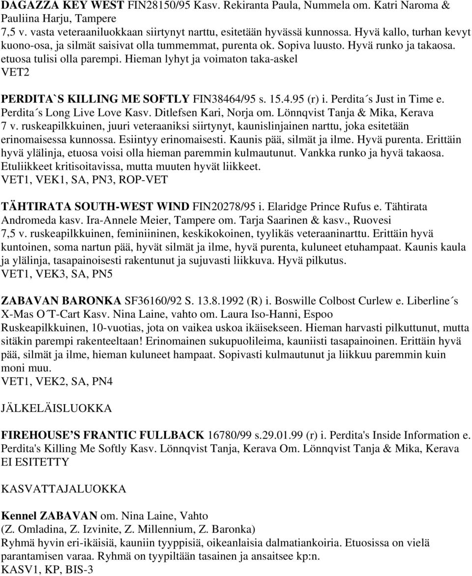 Hieman lyhyt ja voimaton taka-askel VET2 PERDITA`S KILLING ME SOFTLY FIN38464/95 s. 15.4.95 (r) i. Perdita s Just in Time e. Perdita s Long Live Love Kasv. Ditlefsen Kari, Norja om.