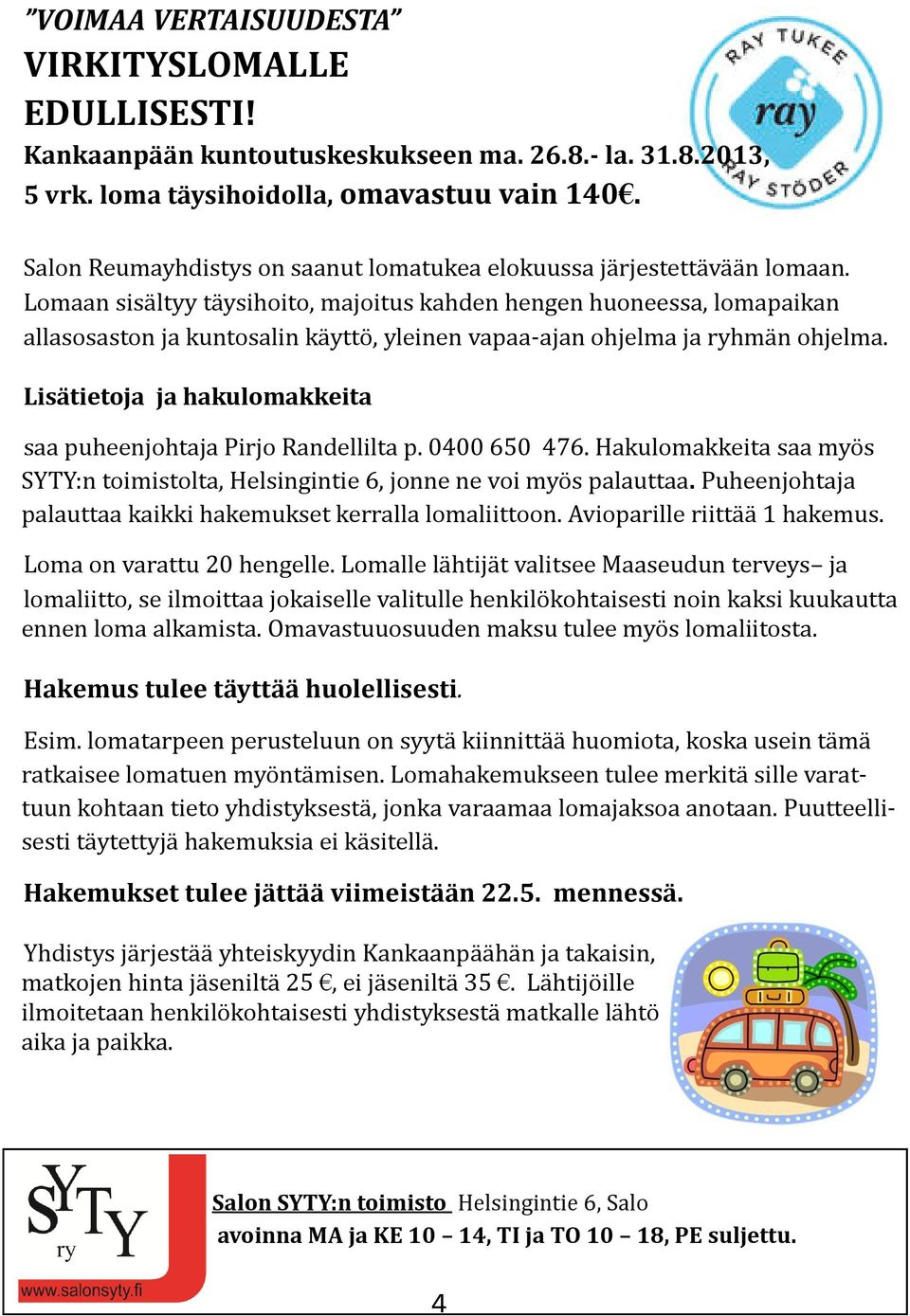 Lomaan sisältyy täysihoito, majoitus kahden hengen huoneessa, lomapaikan allasosaston ja kuntosalin käyttö, yleinen vapaa-ajan ohjelma ja ryhmän ohjelma.