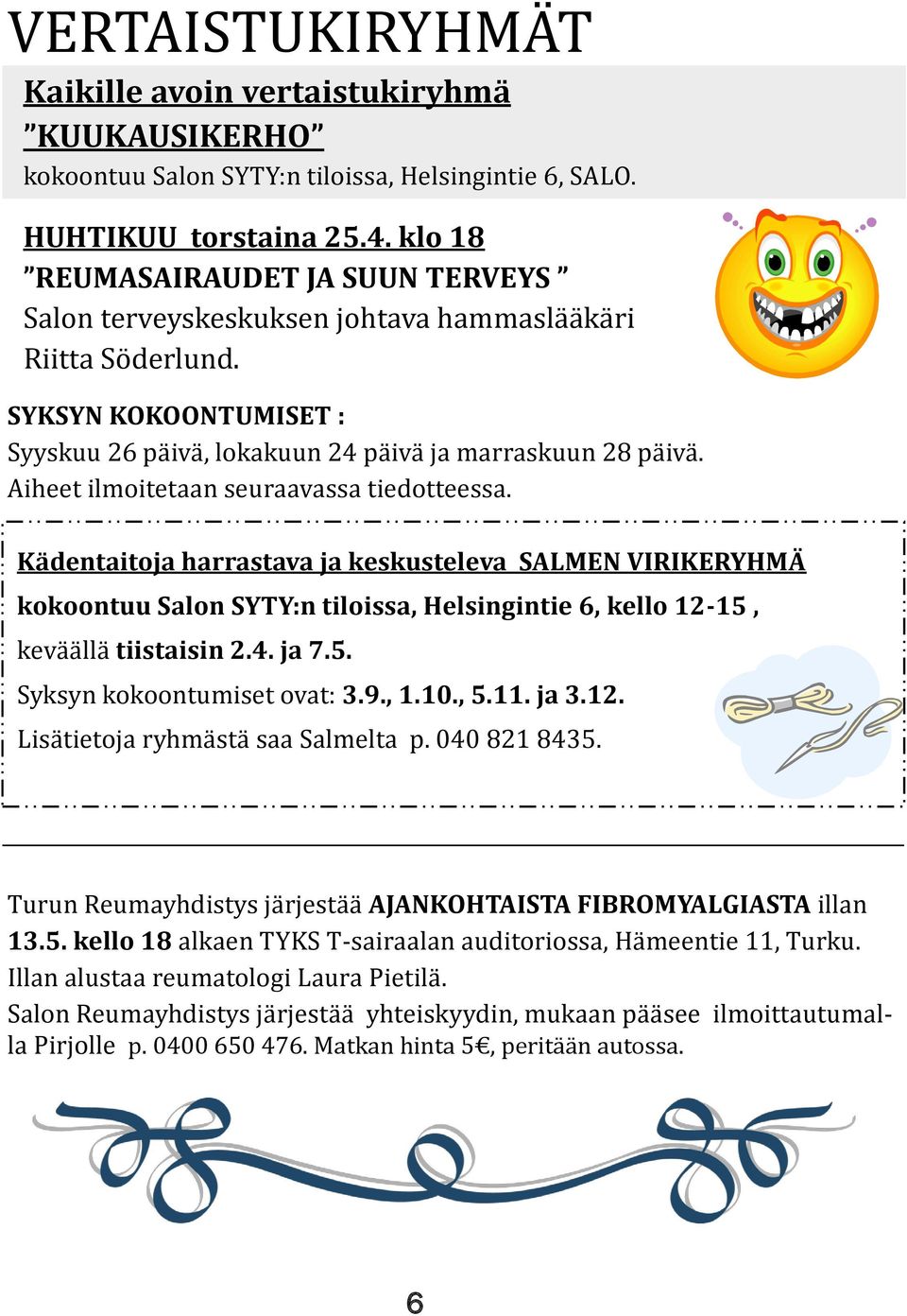 Aiheet ilmoitetaan seuraavassa tiedotteessa. Kädentaitoja harrastava ja keskusteleva SALMEN VIRIKERYHMÄ kokoontuu Salon SYTY:n tiloissa, Helsingintie 6, kello 12-15, keväällä tiistaisin 2.4. ja 7.5. Syksyn kokoontumiset ovat: 3.