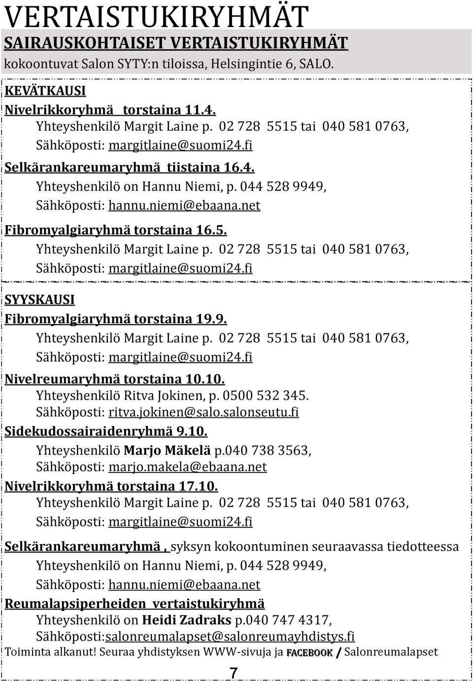 net Fibromyalgiaryhmä torstaina 16.5. Yhteyshenkilö Margit Laine p. 02 728 5515 tai 040 581 0763, Sähköposti: margitlaine@suomi24.fi SYYSKAUSI Fibromyalgiaryhmä torstaina 19.