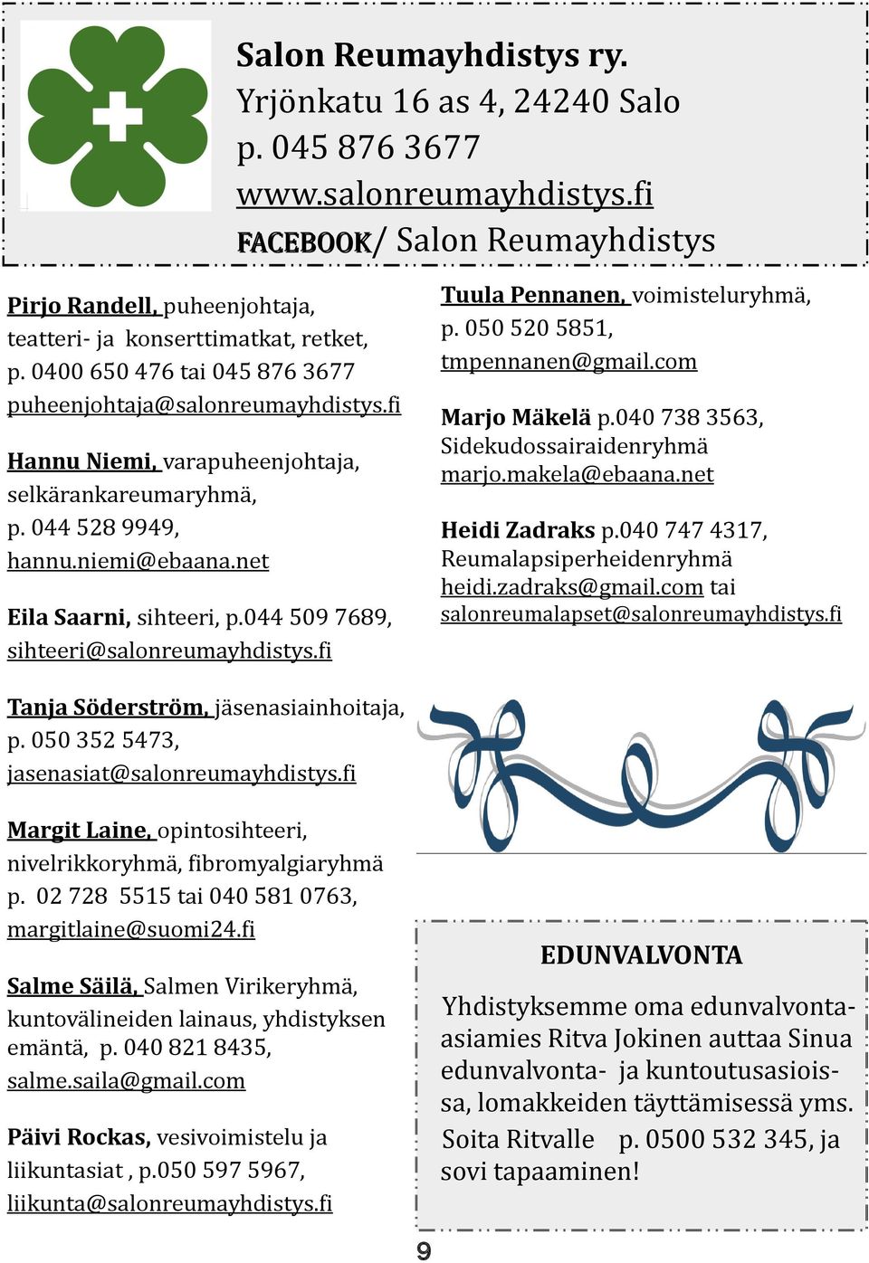 fi Hannu Niemi, varapuheenjohtaja, selkärankareumaryhmä, p. 044 528 9949, hannu.niemi@ebaana.net Eila Saarni, sihteeri, p.044 509 7689, sihteeri@salonreumayhdistys.